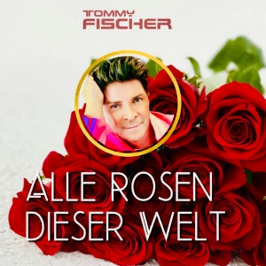 Tommy Fischer - Alle Rosen dieser Welt