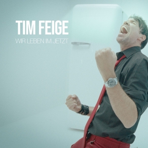Tim Feige - Wir leben im Jetzt