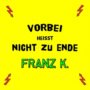 Franz K. - Vorbei heisst nicht zu Ende