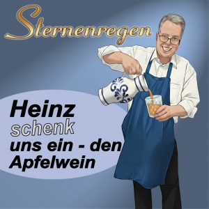 Sternenregen - Heinz schenk uns ein - den Apfelwein