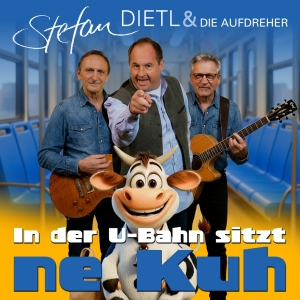 Stefan Dietl & Die Aufdreher - In der U-Bahn sitzt ne Kuh