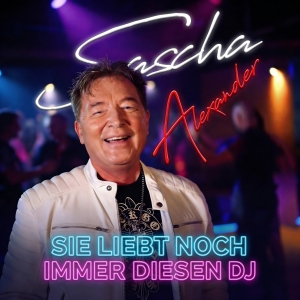 Sascha Alexander - Sie liebt noch immer diesen DJ
