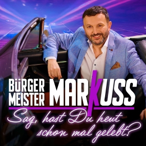 Bürgermeister MarKuss - Sag hast Du heut schon mal gelebt?