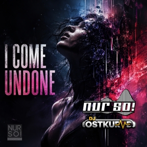 Nur So! & DJ Ostkurce - I Come Undone